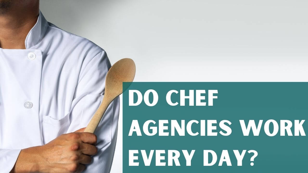 Do Chef Agencies Work Every Day?