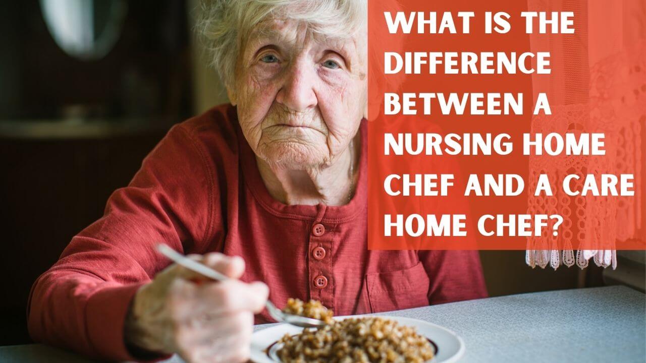 Differences between a Nursing Home Chef and a Care Home Chef 